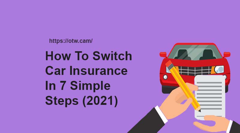 How To Switch Car Insurance In 7 Simple Steps (2021)