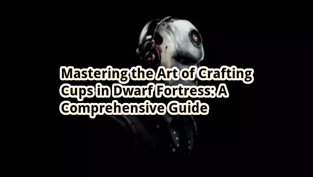 Mastering the Art of Crafting Cups in Dwarf Fortress A Comprehensive Guide otw.cam